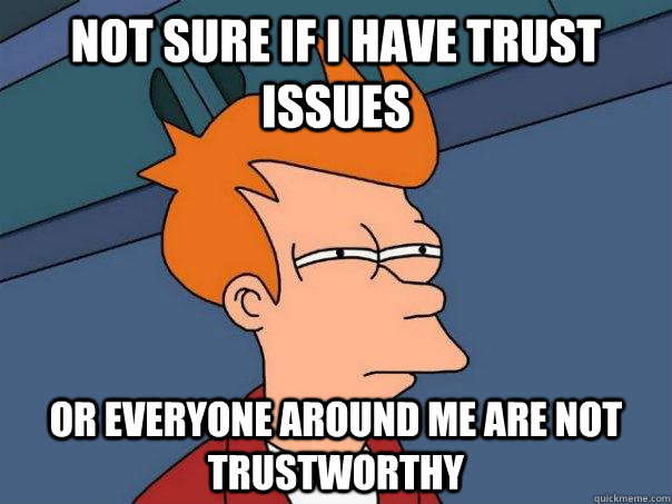 Everyone around me are not trustworthy